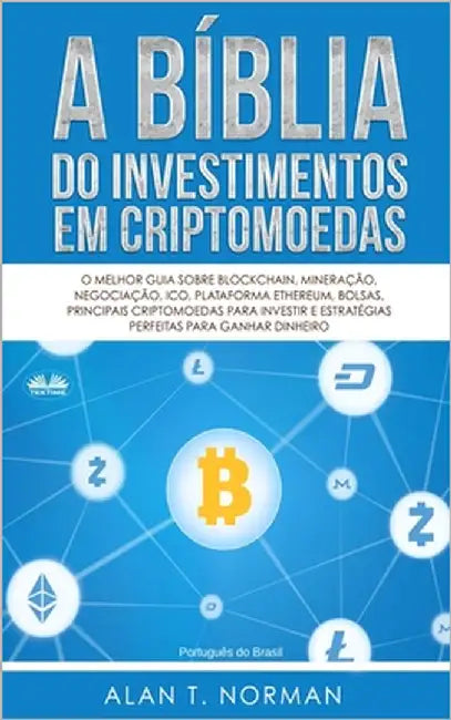 A Bíblia do Investimentos Em Criptomoedas: O Melhor Guia Sobre Blockchain, Mineração, Negociação, Ico, Plataforma Ethereum, Bolsas by Duda Junqueira Machado