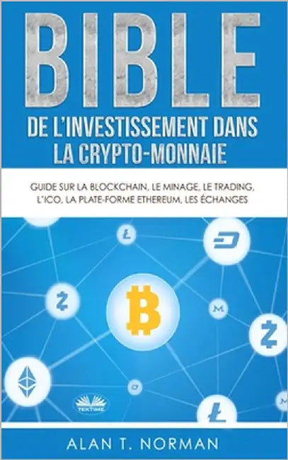 Bible de l`investissement dans la crypto-monnaie: Guide sur la blockchain, le minage, le trading, l`ICO, la plate-forme Ethereum, les échanges... by Sylvie Clauzon