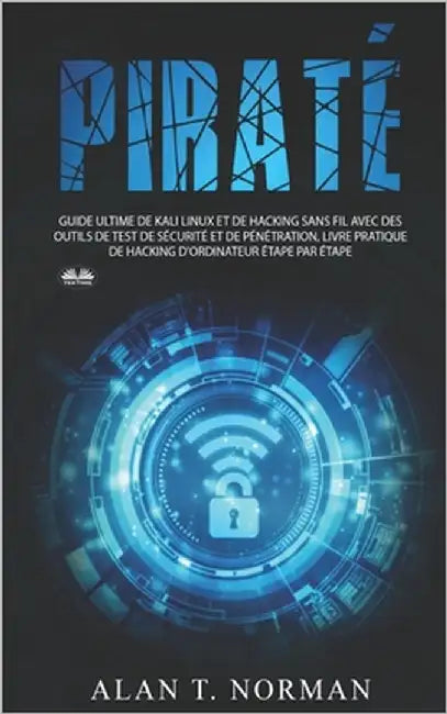 Piraté: Guide ultime de Kali Linux et de piratage sans fil avec des outils de test de sécurité by Ilyasse Kourriche