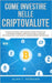 Come Investire Nelle Criptovalute: La guida completa su Blockchain, Mining, Trading, ICO, piattaforma Ethereum, Exchange, Criptovaluta by Alan T Norman