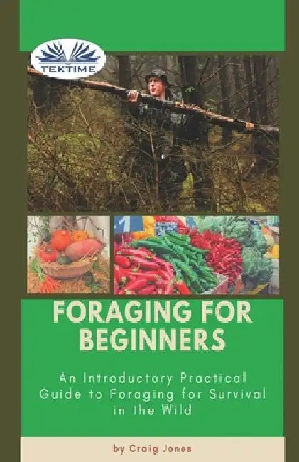 Foraging For Beginners: A Practical Guide To Foraging For Survival In The Wild by Craig Jones