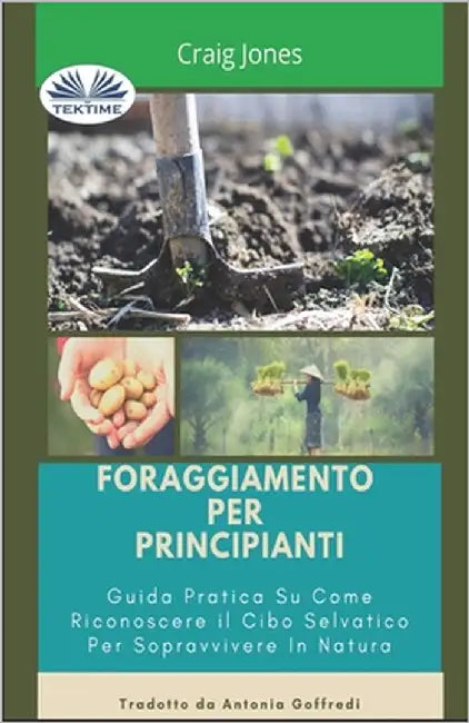 Foraggiamento per principianti: Guida pratica su come riconoscere il cibo selvatico per sopravvivere in natura by Antonia Goffredi