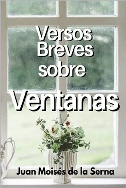 Versos Breves Sobre Ventanas by Juan Moisés de la Serna