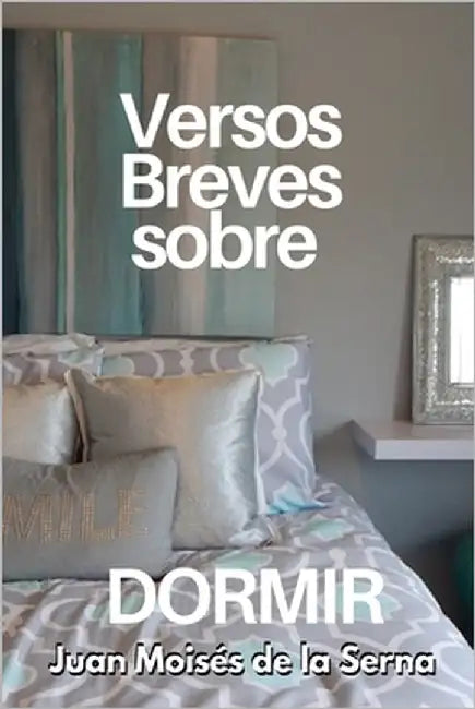 Versos Breves Sobre Dormir by Juan Moisés de la Serna