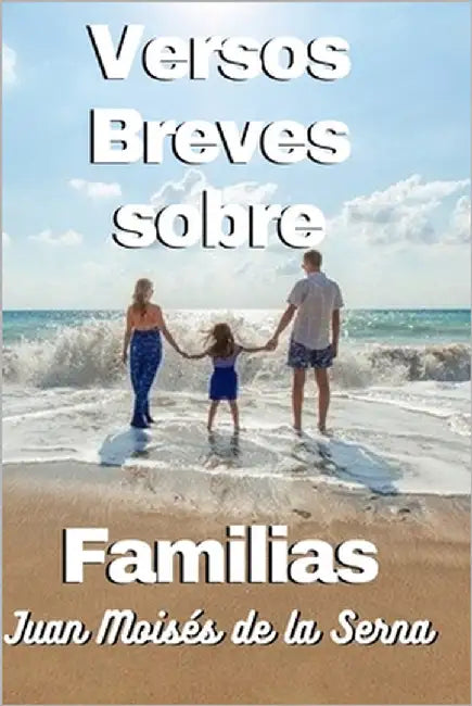 Versos Breves Sobre Familias by Juan Moisés de la Serna
