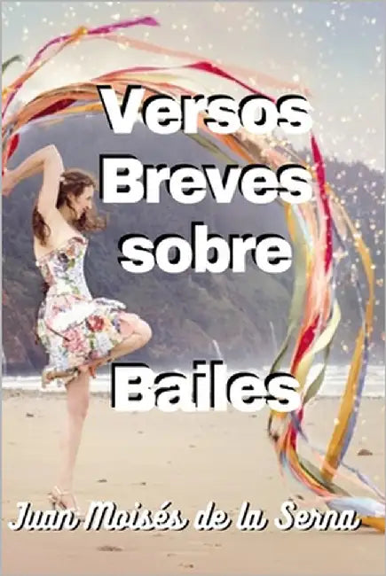 Versos Breves Sobre Bailes by Juan Moisés de la Serna