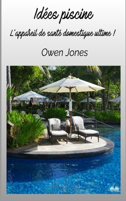 Idées Piscine - L'Appareil De Santé Domestique Ultime ! by Owen Jones