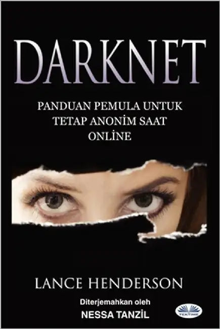 Darknet: Panduan Pemula untuk Tetap Anonim Saat Online: How To Stay Anonmyous Online by Lance Henderson