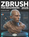 ZBrush For Beginners: The Complete Step-By-Step Guide To Techniques, Tips, And Tutorials For 3D Sculpting, And Modeling by Bryan Solara, Bryan Solara