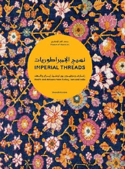 Imperial Threads: Motifs and Artisans from Turkey, Iran and India by Mounia Chekhab-Abudaya