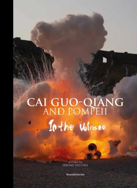 Cai Guo-Qiang and Pompeii: In the Volcano by Cai Guo-Qiang, Jerome Neutres, Achille Bonito Oliva