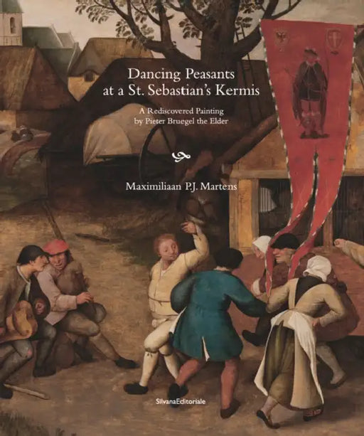 Dancing Peasants at a St. Sebastian's Kermis: A Rediscovered Painting by Pieter Bruegel the Elder by Maximiliaan P.J. Martens