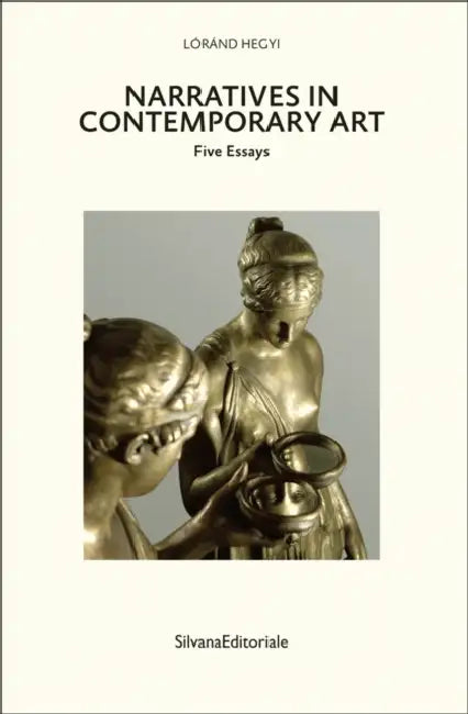 Narratives in Contemporary Art: Five Essays by Lorand Hegyi