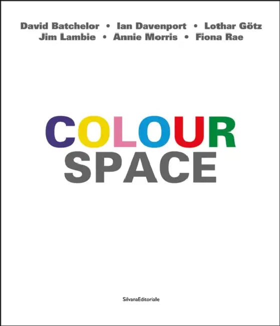 ColourSpace: David Batchelor, Ian Davenport, Lothar Goetz, Jim Lambie, Annie Morris, Fiona Rae by Catherine Loewe