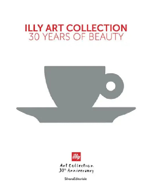 Illy Art Collection: 30 Years of Beauty by Andrea Illy