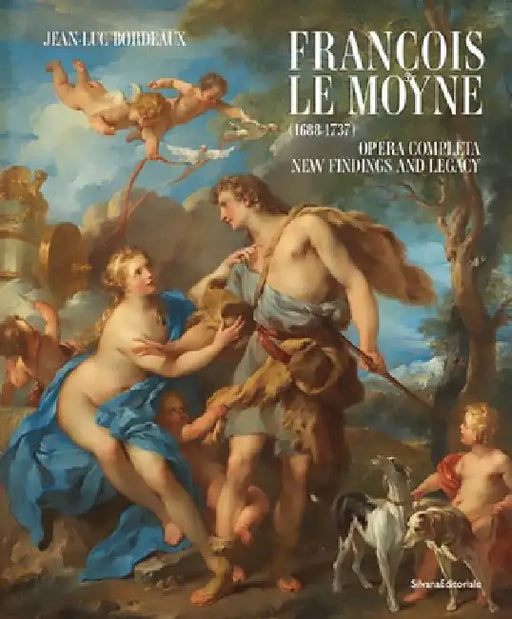 François Le Moyne: Complete Works: New Findings and Legacy (1688-1737) by Francois Lemoyne