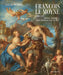 François Le Moyne: Complete Works: New Findings and Legacy (1688-1737) by Francois Lemoyne