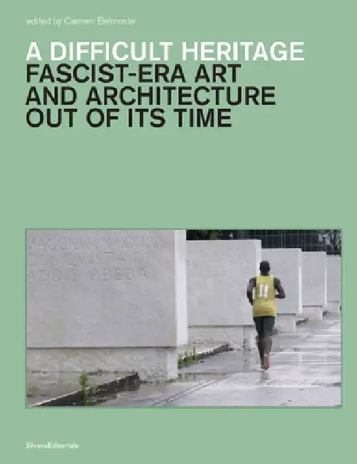 A Difficult Heritage: Fascist-Era Art and Architecture Out of Its Time by Mia Fuller