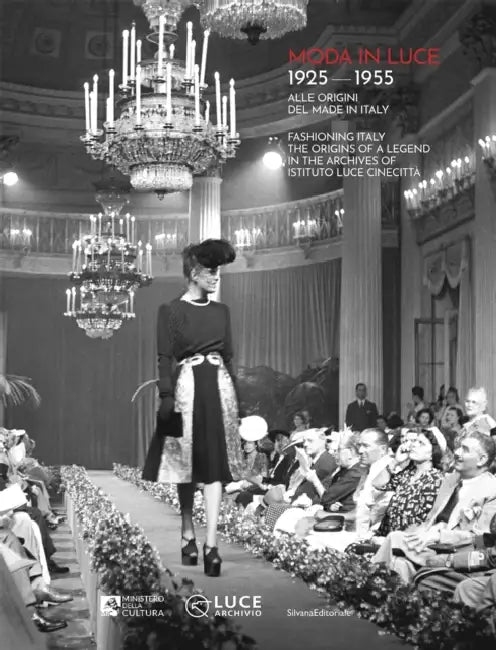 Moda in Luce 1925-1955: Fashioning Italy: The Origins of a Legend in the Archives of Istituto Luce Cinecittà by Fabiana Giacomotti