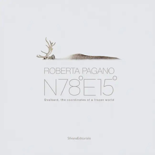 Roberta Pagano: N78°E15° Svalbard - the coordinates of a frozen world by Roberta Pagano