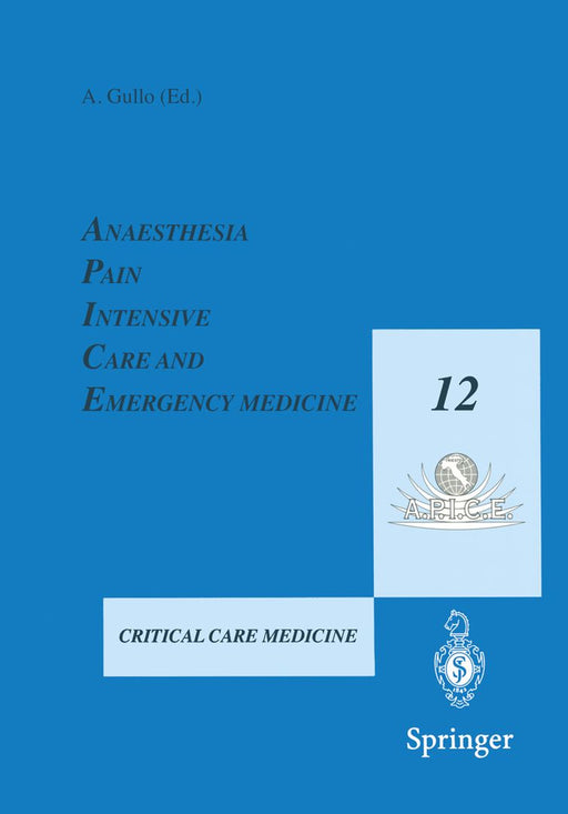 Anaesthesia, Pain, Intensive Care and Emergency Medicine - A.P.I.C.E.: Proceedings of the 12th Postgraduate Course in Critical Care Medicine Trieste, by Antonio Gullo