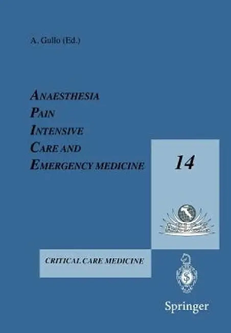 Anesthesia, Pain, Intensive Care and Emergency Medicine -- A.P.I.C.E.: Proceeding of the 14th Postgraduate Course in Critical Care Medicine Trieste, I by A. Gullo