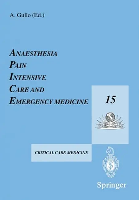 Anaesthesia, Pain, Intensive Care and Emergency Medicine -- A.P.I.C.E.: Proceedings of the 15th Postgraduate Course in Critical Care Medicine Trieste, by A. Gullo
