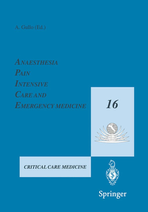 Anaesthesia, Pain, Intensive Care and Emergency Medicine -- A.P.I.C.E.: Proceedings of the 16th Postgraduate Course in Critical Care Medicine Trieste, by A. Gullo