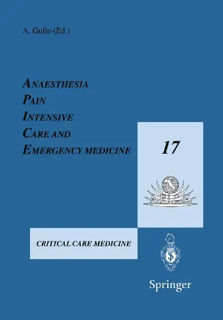 Anaesthesia, Pain, Intensive Care and Emergency Medicine -- A.P.I.C.E.: Proceedings of the 17th Postgraduate Course in Critical Care Medicine Trieste, by A. Gullo
