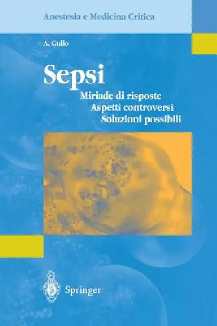 Sepsi: Miriade Di Risposte, Aspetti Controversi, Soluzioni Possibili by A. Gullo