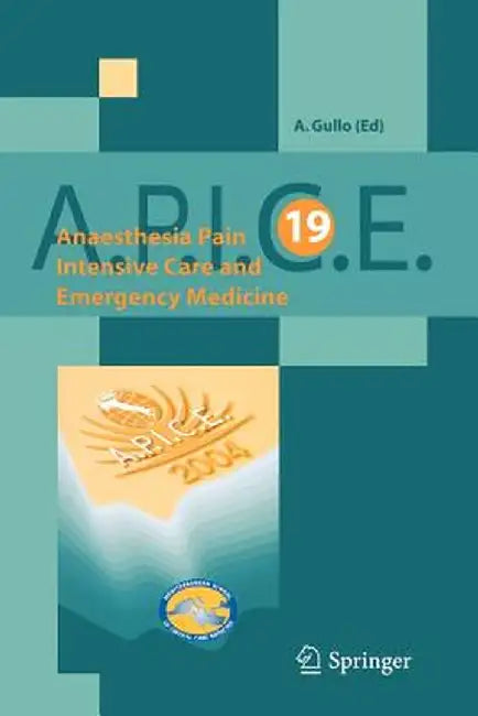 Anaesthesia, Pain, Intensive Care and Emergency Medicine - A.P.I.C.E.: Proceedings of the 19 Th Postgraduate Course in Critical Care Medicine. Trieste by A. Gullo