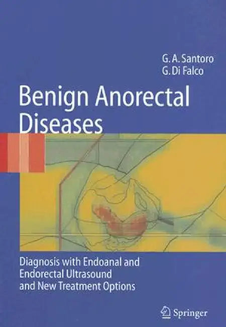 Benign Anorectal Diseases: Diagnosis with Endoanal and Endorectal Ultrasound and New Treatment Options by Giulio Aniello Santoro