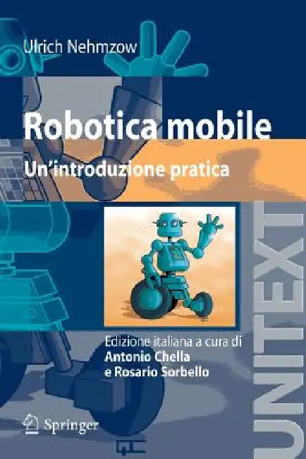Robotica Mobile: Un'introduzione Pratica by Ulrich Nehmzow, Antonio Chella, Rosario Sorbello