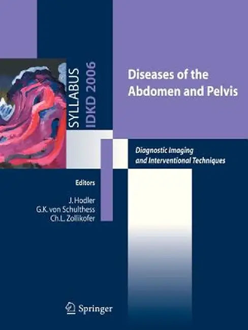 Diseases of the Abdomen and Pelvis: Diagnostic Imaging and Interventional Techniques by J. Hodler