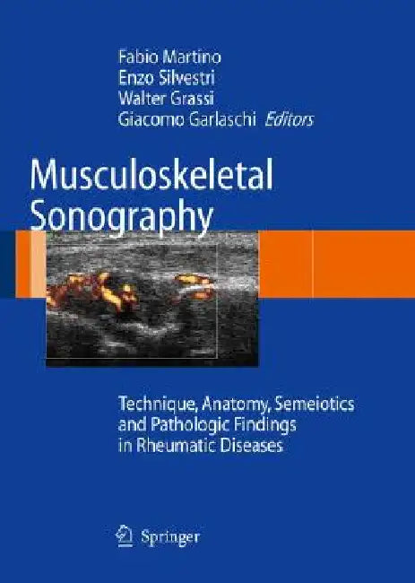 Musculoskeletal Sonography: Technique, Anatomy, Semeiotics and Pathological Findings in Rheumatic Diseases by Fabio Martino, Enzo Silvestri, Walter Grassi