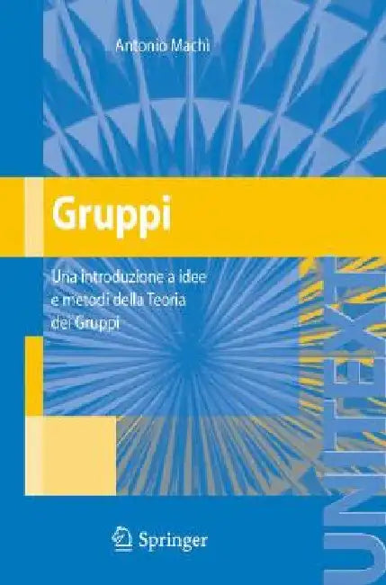 Gruppi: Una Introduzione a Idee E Metodi Della Teoria Dei Gruppi by Antonio Machì