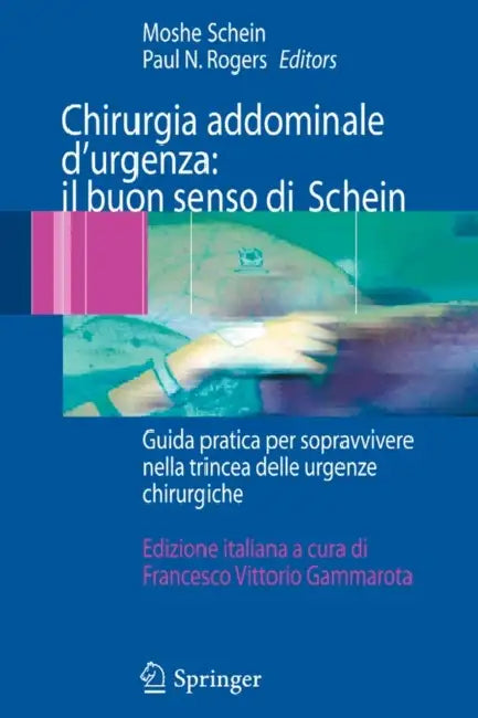 Chirurgia Addominale d'Urgenza: Il Buon Senso Di Schein: Guida Pratica Per Sopravvivere Nella Trincea Delle Urgenze Chirurgiche by Moshe Schein, F. V. Gammarota, Paul N. Rogers