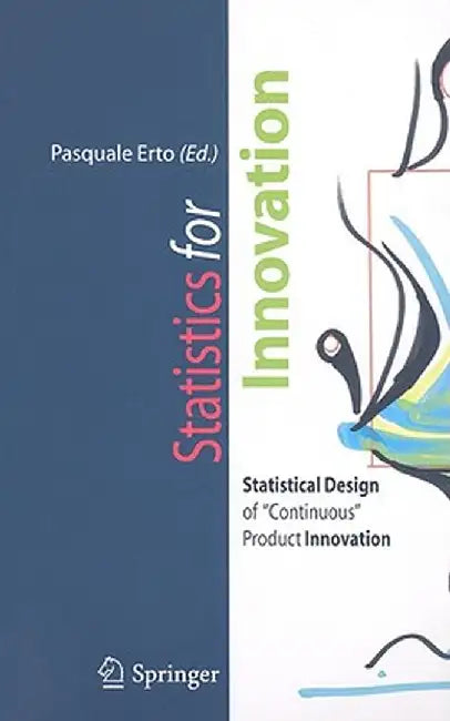 Statistics for Innovation: Statistical Design of Continuous Product Innovation by Pasquale Erto