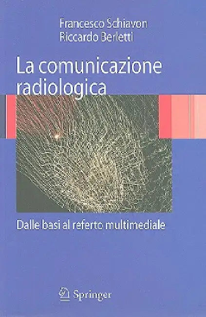La Comunicazione Radiologica: Dalle Basi Al Referto Multimediale by Francesco Schiavon, Riccardo Berletti