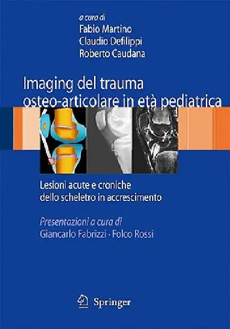 Imaging del Trauma Osteo-Articolare in Età Pediatrica: Lesioni Acute E Croniche Dello Scheletro in Accrescimento by Fabio Martino, Claudio Defilippi, Roberto Caudana