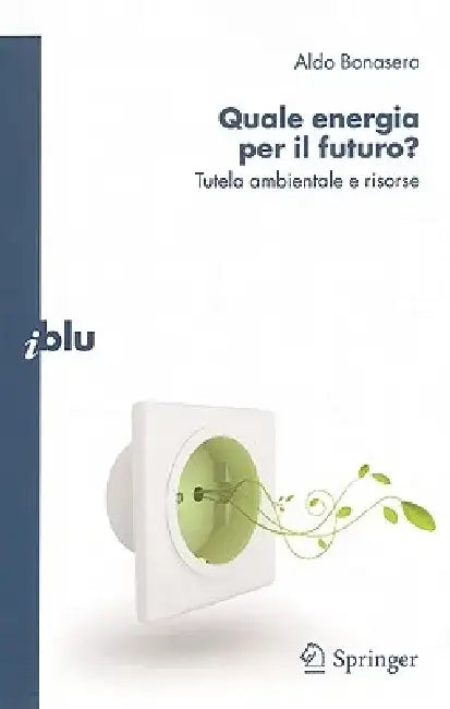 Quale Energia Per il Futuro?: Tutela Ambientale E Risorse by Aldo Bonasera