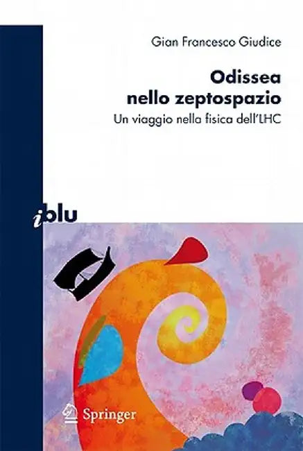 Odissea Nello Zeptospazio: Un Viaggio Nella Fisica Dell'lhc by Gian Francesco Giudice