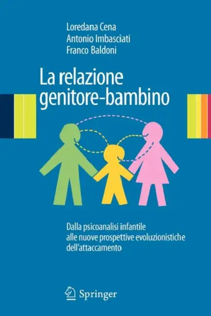 La Relazione Genitore-Bambino: Dalla Psicoanalisi Infantile Alle Nuove Prospettive Evoluzionistiche Dell'attaccamento by Loredana Cena, Antonio Imbasciati, Franco Baldoni
