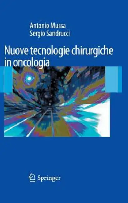 Nuove Tecnologie Chirurgiche in Oncologia by Antonio Mussa, Sergio Sandrucci