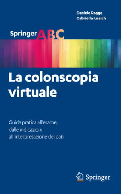La Colonscopia Virtuale: Guida Pratica All'esame, Dalle Indicazioni All'interpretazione Dei Dati by Daniele Regge, Gabriella Iussich