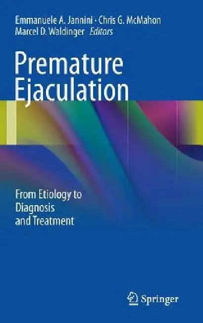 Premature Ejaculation: From Etiology to Diagnosis and Treatment by Emmanuele A. Jannini, Chris G. McMahon, Marcel D. Waldinger