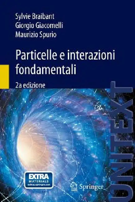 Particelle E Interazioni Fondamentali: Il Mondo Delle Particelle by Sylvie Braibant, Giorgio Giacomelli, Maurizio Spurio