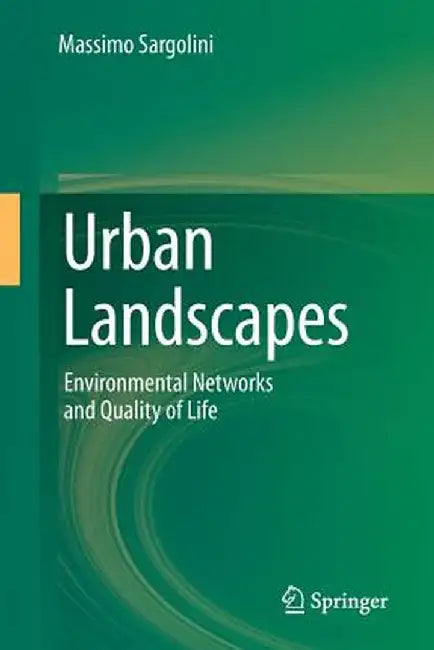 Urban Landscapes: Environmental Networks and the Quality of Life by Massimo Sargolini