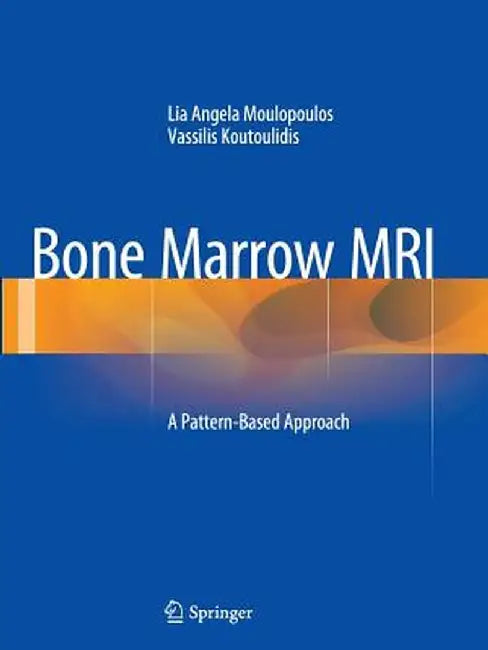 Bone Marrow MRI: A Pattern-Based Approach by Lia Angela Moulopoulos