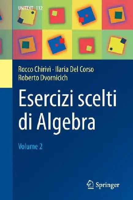 Esercizi Scelti Di Algebra: Volume 2 by Rocco Chirivì, Ilaria del Corso, Roberto Dvornicich
